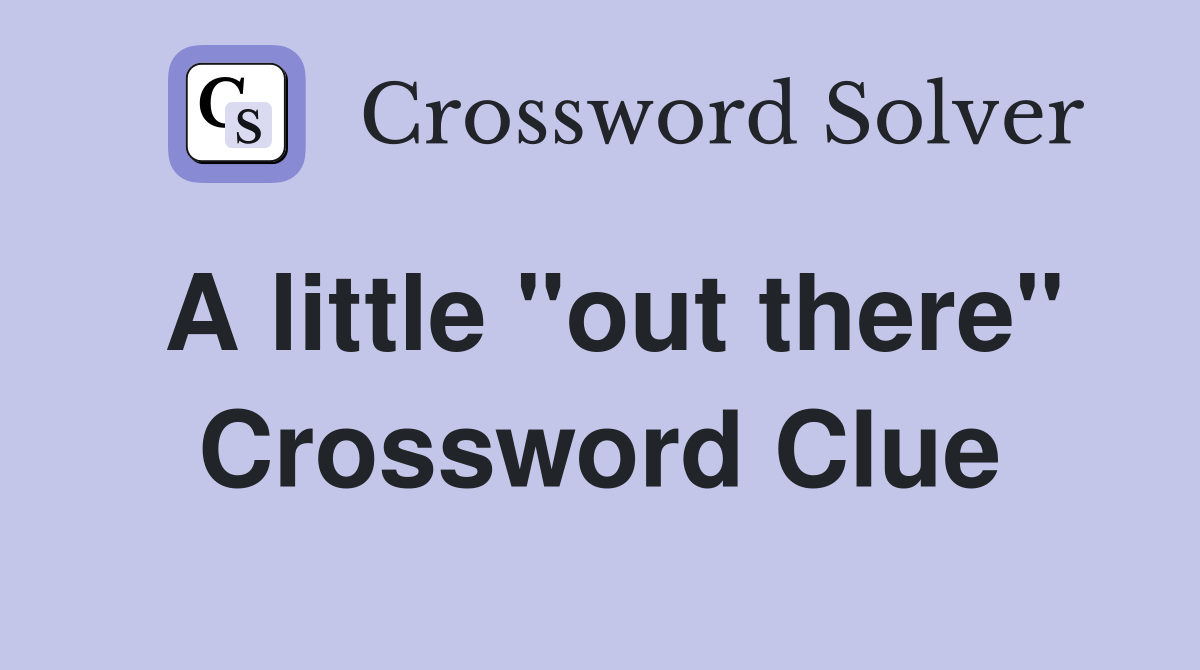A little "out there" Crossword Clue Answers Crossword Solver